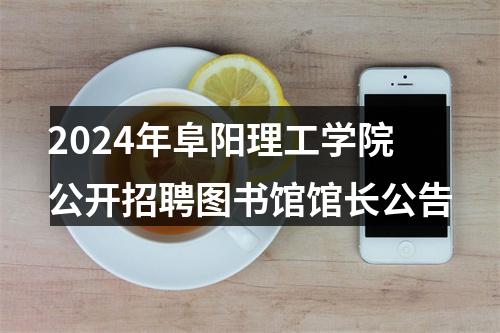 2024年阜阳理工学院公开招聘图书馆馆长公告 图片