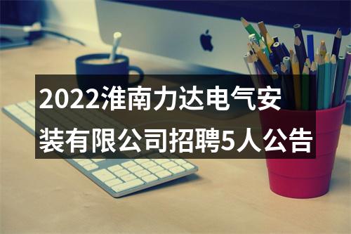 2022淮南力达电气安装有限公司招聘5人公告 图片