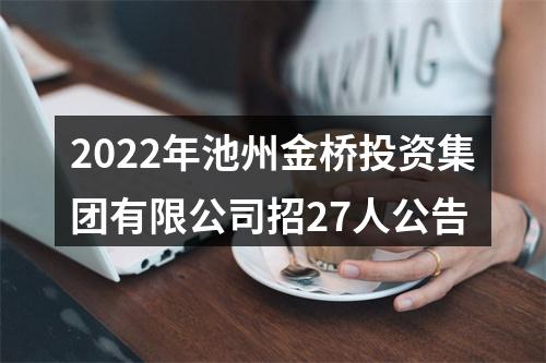2022年池州金桥投资集团有限公司招27人公告 图片